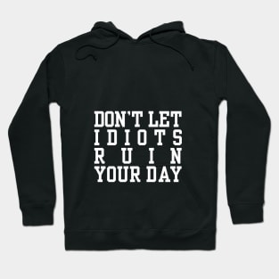 Don’t Let Idiots Ruin Your Day Hoodie